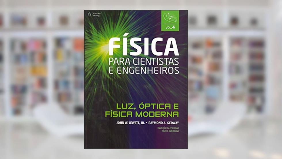 Física para cientistas e engenheiros - vol. 4: Luz, óptica e física moderna: Volume 4, do autor John Jewett; Raymond Serway