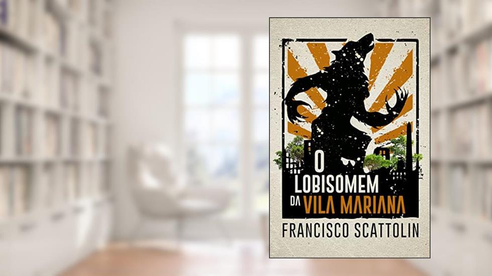 O Lobisomem da Vila Mariana, do autor Francisco Scattolin