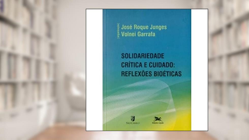 Solidariedade crítica e cuidado: Reflexões bioéticas, do autor Volnei Garrafa
