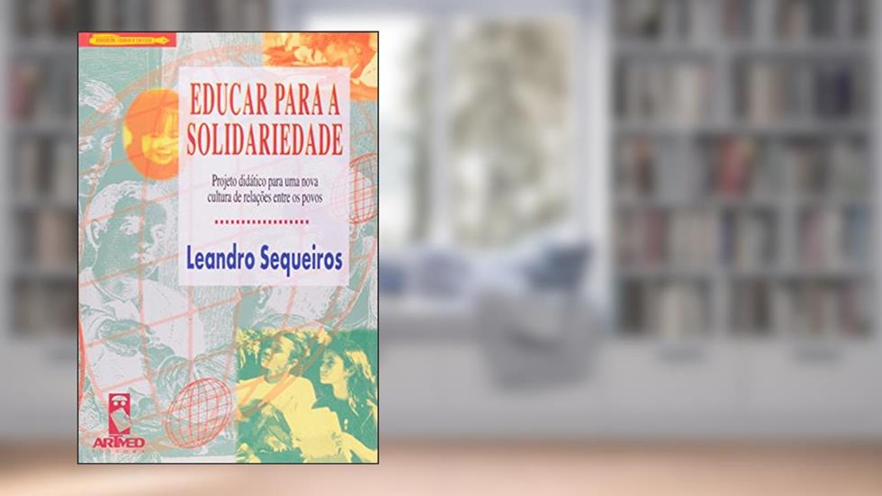 Educar para a Solidariedade: Projeto Didático para uma Nova Cultura de Relações entre os Povos, do autor Leandro Sequeiros