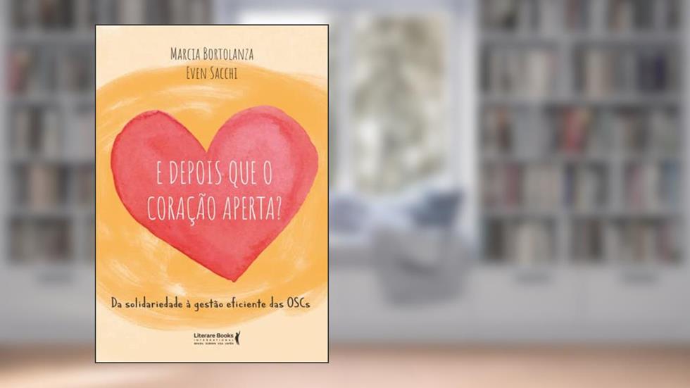 E Depois que o Coração Aperta?: da Solidariedade à Gestão Eficiente das OSCs, do autor Marcia Bortolanza; Even Sacchi