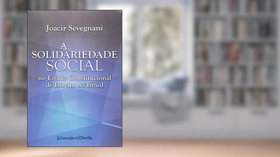 A Solidariedade Social. No Estado Constitucional de Direito no Brasil, do autor Joacir Sevegnani