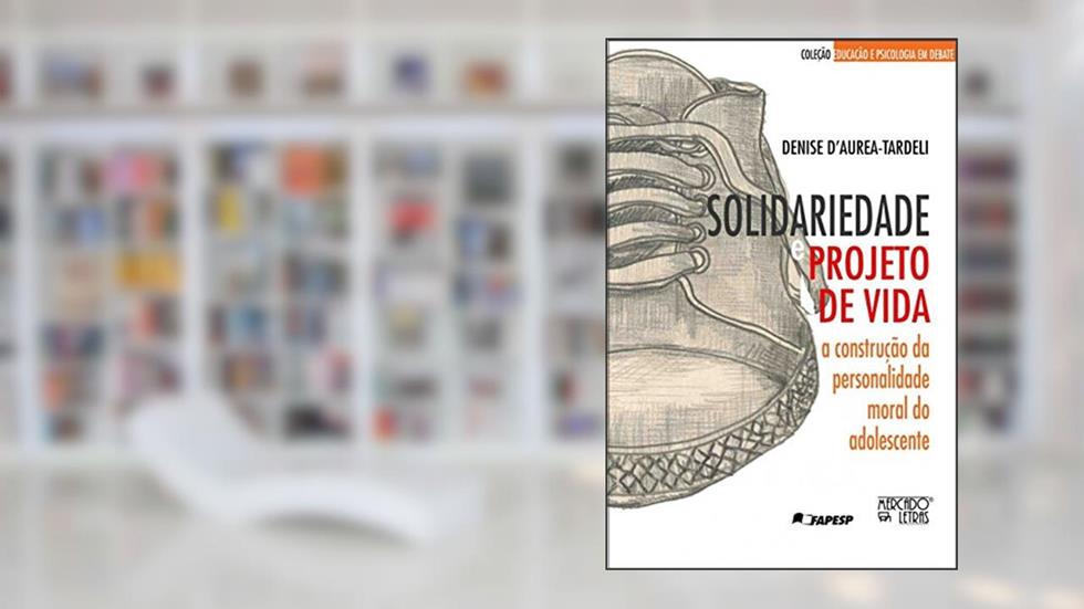 Solidariedade e Projeto de Vida: a Construção da Personalidade Moral do Adolescente, do autor Denise D'Aurea-Tardelli