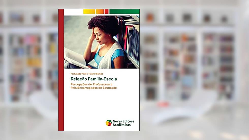 Relação Família-Escola: Percepções de Professores e Pais/Encarregados de Educação, do autor Fortunato Pedro Talani Diambo