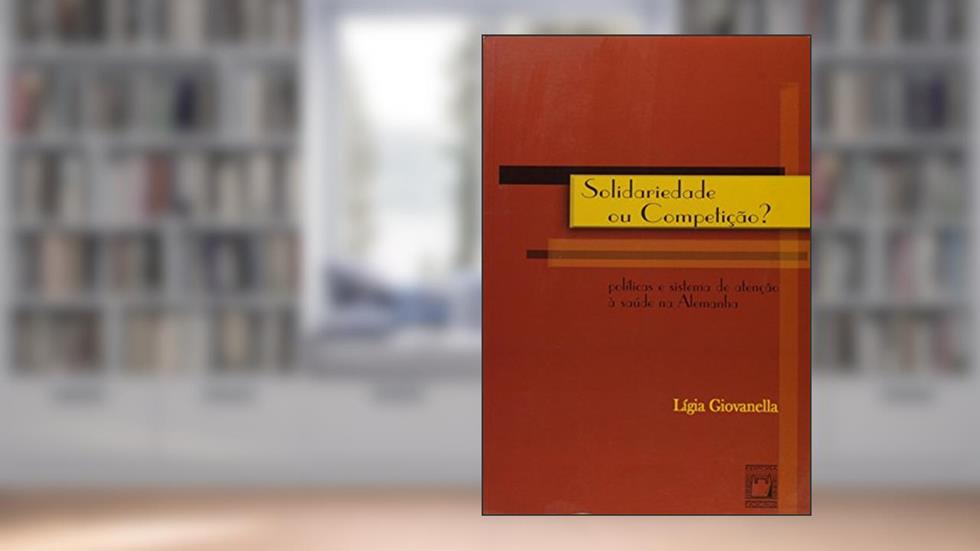 Solidariedade ou competição?: Políticas e sistema de atenção à saúde na Alemanha, do autor Ligia Giovanella