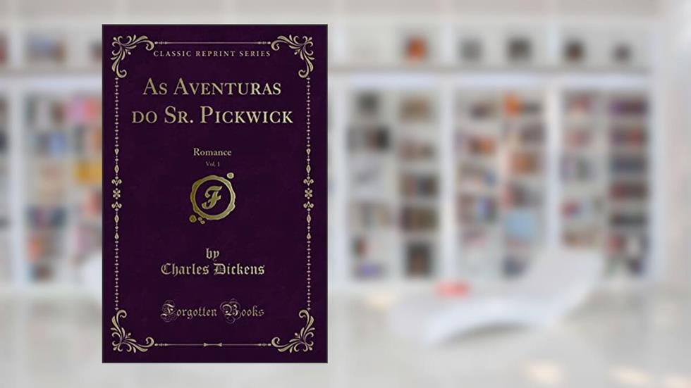 As Aventuras do Sr. Pickwick, Vol. 1: Romance (Classic Reprint), do autor Charles Dickens