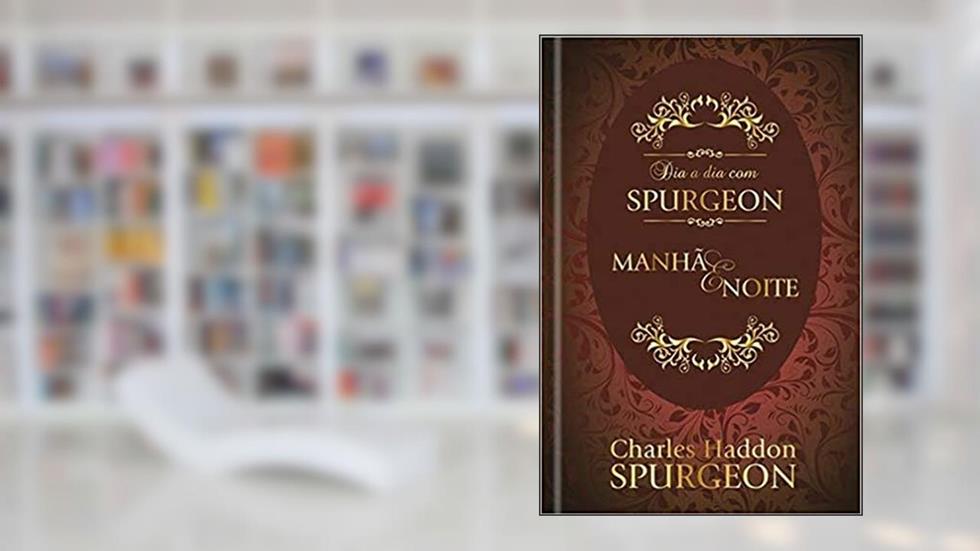 Dia a dia com Spurgeon: Manhã e Noite, do autor Charles Haddon Spurgeon