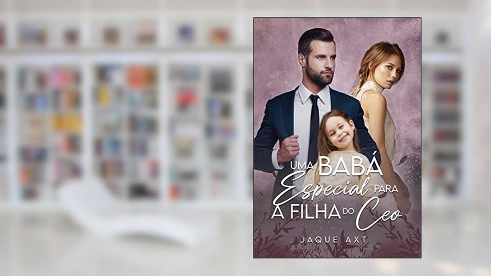 Uma babá especial para a filha do CEO, do autor Jaque Axt