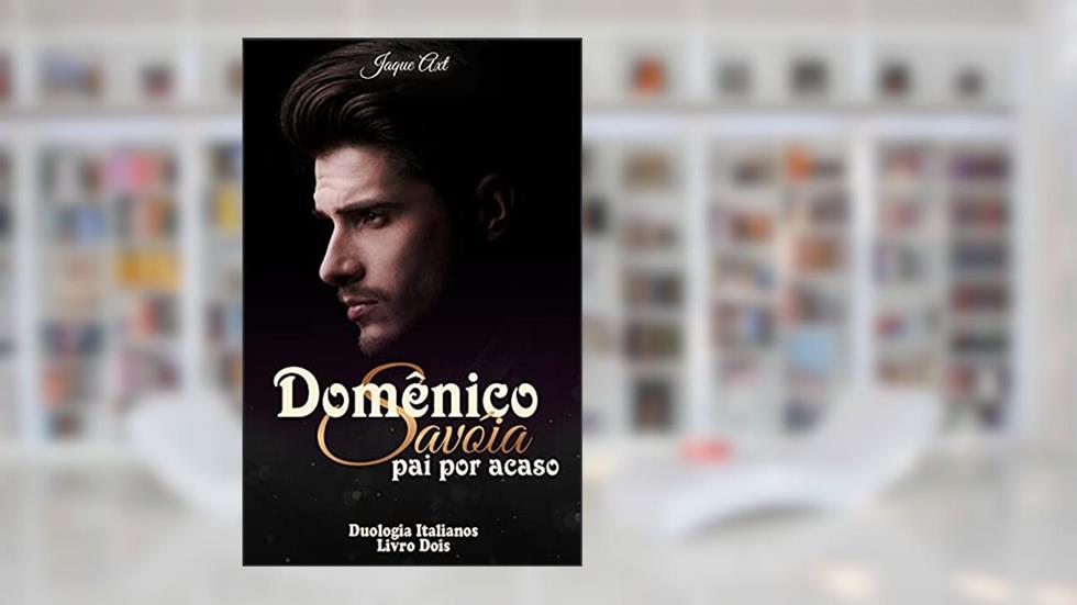 DOMÊNICO SAVÓIA : Pai por acaso (Duologia italianos Livro 2), do autor Jaque Axt