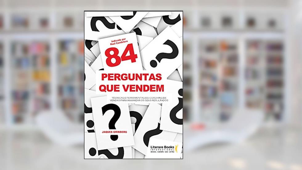 84 Perguntas que Vendem: Técnicas e Ferramentas do Coaching de Vendas Para Maximizar os Seus Resultados, do autor Jaques Grinberg