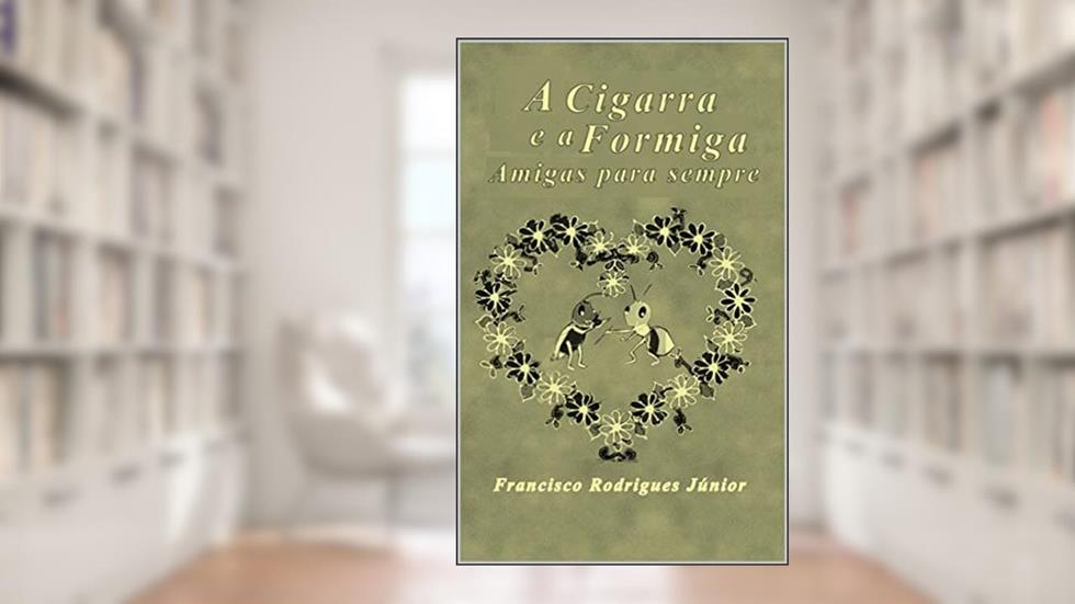 A Cigarra e a Formiga Amigas para sempre: Amigas para sempre, do autor Francisco Rodrigues Júnior