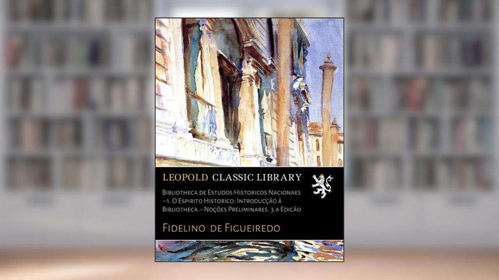 Bibliotheca de Estudos Historicos Nacionaes --1. O Espirito Historico: Introducção à Bibliotheca.--Noções Preliminares. 3.a Edicão (Portuguese Edition), do autor Fidelino de Figueiredo