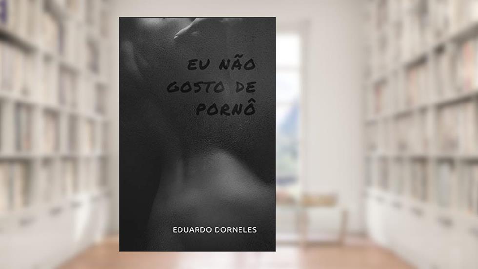 Eu não gosto de pornô, do autor Eduardo Dorneles