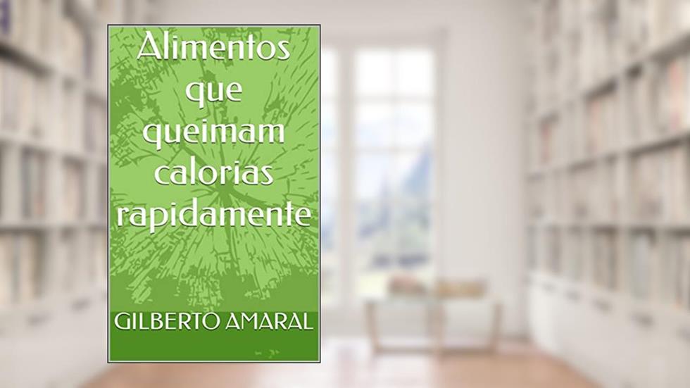 Alimentos que queimam calorias rapidamente, do autor GILBERTO AMARAL
