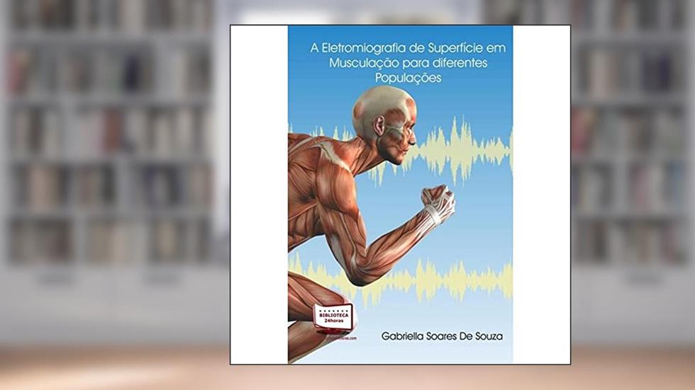 A Eletromiografia de Superfície em Musculação Para Diferentes Populações, do autor Gabriella Soares de Souza
