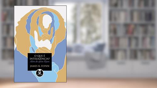 Capa de O que é Inteligência?: Além do Efeito Flynn, do autor James R. Flynn