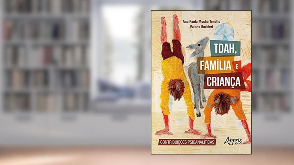 TDAH, família e criança: contribuições psicanalíticas, do autor Ana Paula Mucha Tonetto; Valeria Barbieri