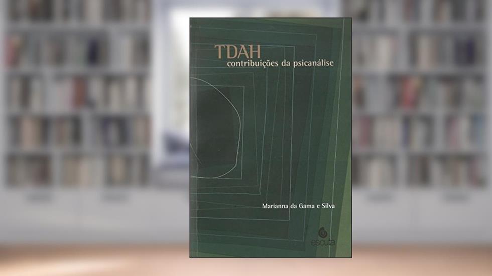 TDAH: Contribuições da Psicanálise, do autor Marianna da Gama e Silva