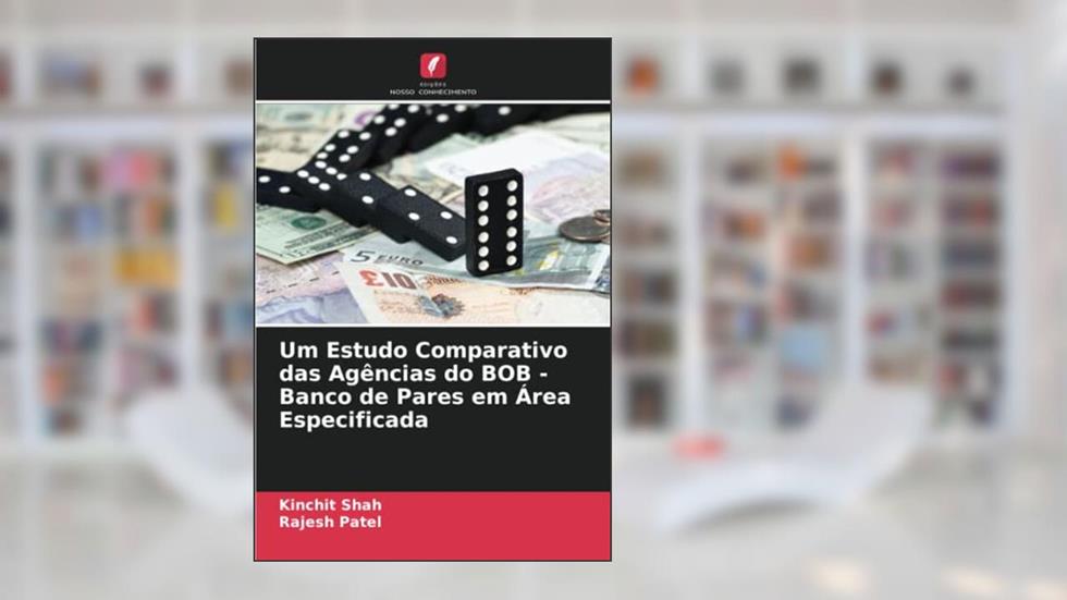 Um Estudo Comparativo das Agências do BOB - Banco de Pares em Área Especificada, do autor Kinchit Shah; Rajesh Patel