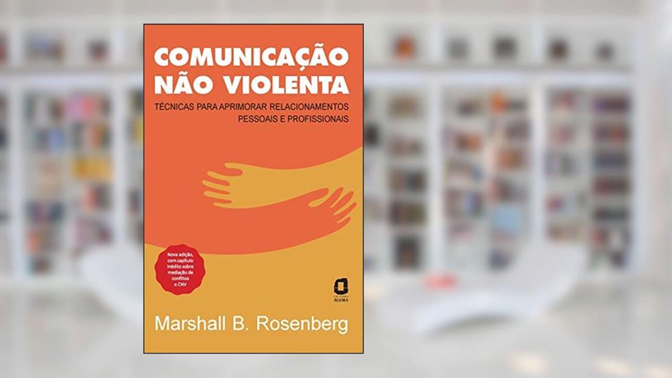 Comunicação não violenta - Nova edição: Técnicas para aprimorar relacionamentos pessoais e profissionais, do autor Marshall B. Rosenberg