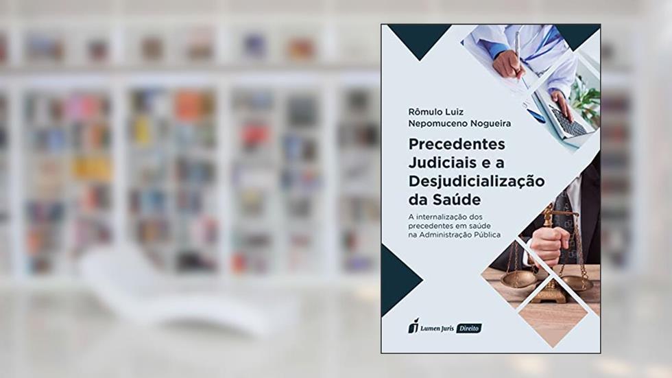 Precedentes Judiciais e a Desjudicialização da Saúde - 2021, do autor Rômulo Luiz Nepomuceno Nogueira