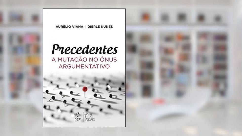 Precedentes - A mutação no ônus argumentativo, do autor Dierle Nunes; Aurelio Viana