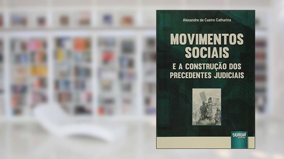 Movimentos Sociais e a Construção dos Precedentes Judiciais, do autor Alexandre de Castro Catharina