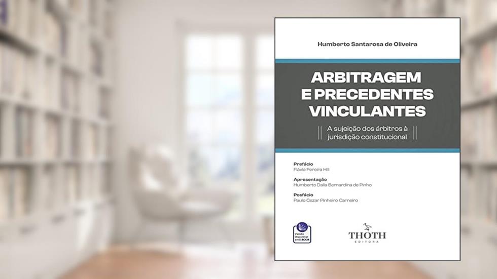ARBITRAGEM E PRECEDENTES VINCULANTES: A SUJEIÇÃO DOS ÁRBITROS À JURISDIÇÃO CONSTITUCIONAL, do autor HUMBERTO SANTAROSA DE OLIVEIRA