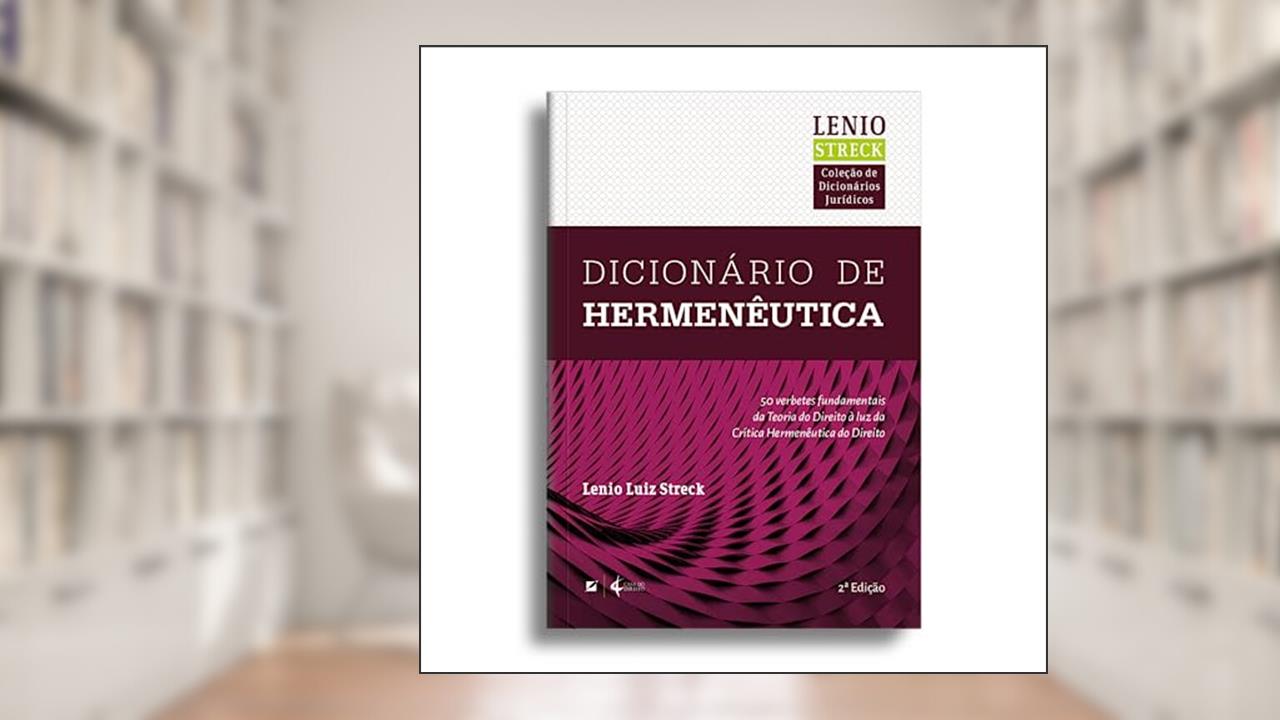 Dicionário de hermenêutica: cinquenta temas fundamentais da teoria do direito à luz da crítica hermenêutica do direito, do autor Lenio Luiz Streck