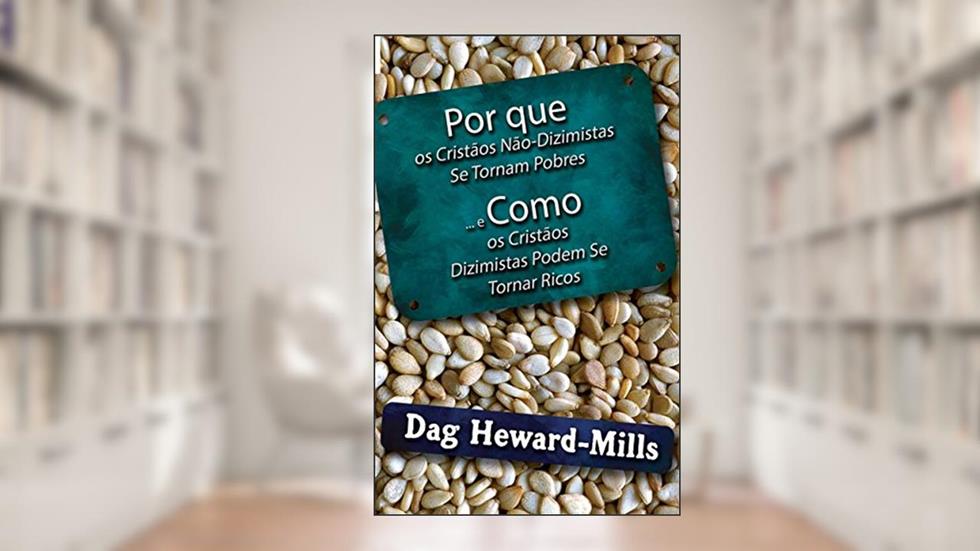 Por Que Os Cristãos Não-Dizimistas Se Tornam Pobres E Como Os Cristãos Dizimistas Podem Se Tornar Ricos (Portuguese Edition), do autor Dag Heward-Mills