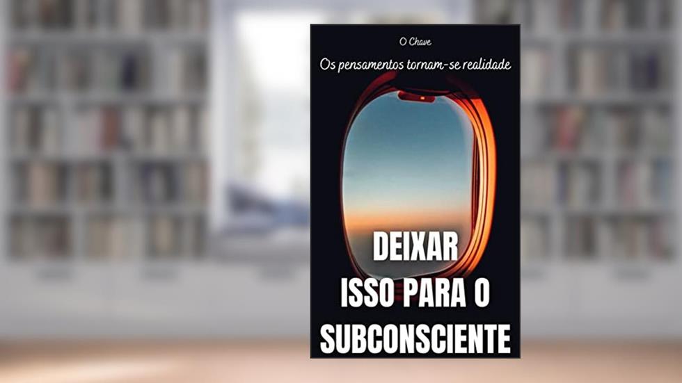 Deixar isso para o subconsciente: Os pensamentos tornam-se realidade, do autor O Chave