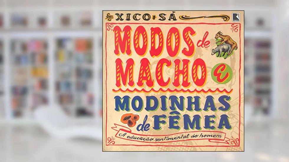 Modos de Macho Modinhas de Fêmea. A Educação Sentimental, do autor Xico Sa