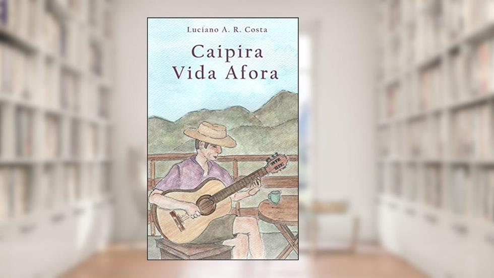 Caipira Vida Afora, do autor Luciano A. R. Costa