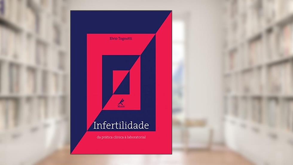 Infertilidade: Da prática clínica à laboratorial, do autor Elvio Tognotti