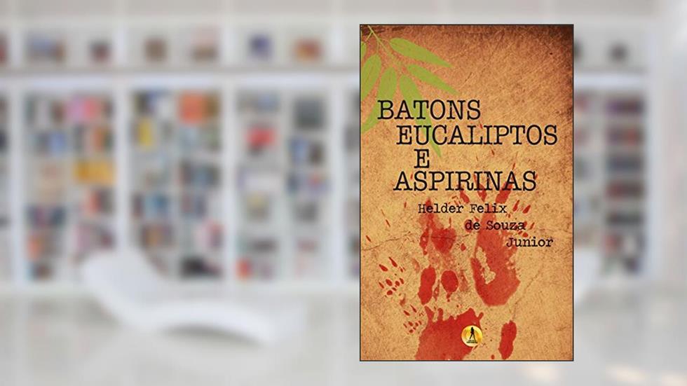 Batons, Eucaliptos e Aspirinas, do autor Helder Felix