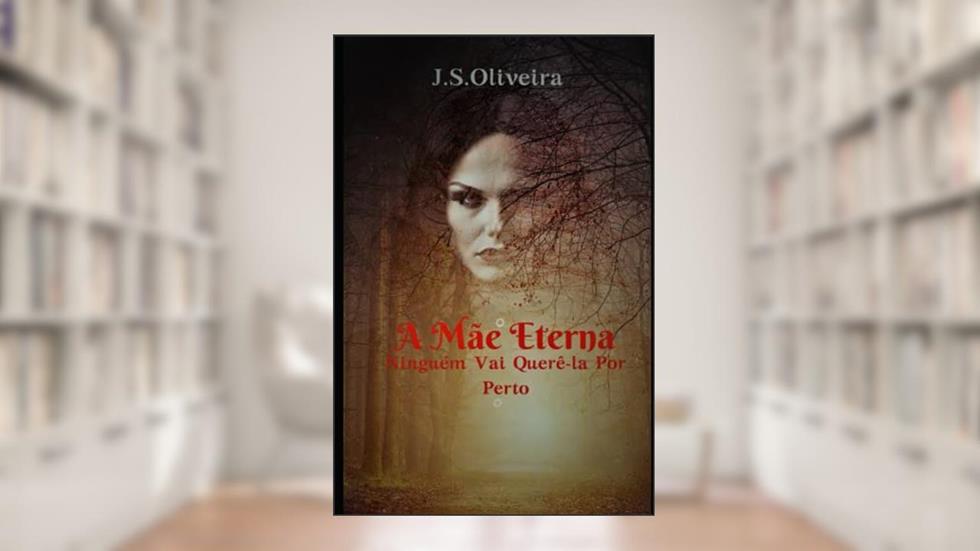 A Mãe Eterna: Ninguém Vai Querê-la Por Perto (Portuguese Edition), do autor J.S. Oliveira