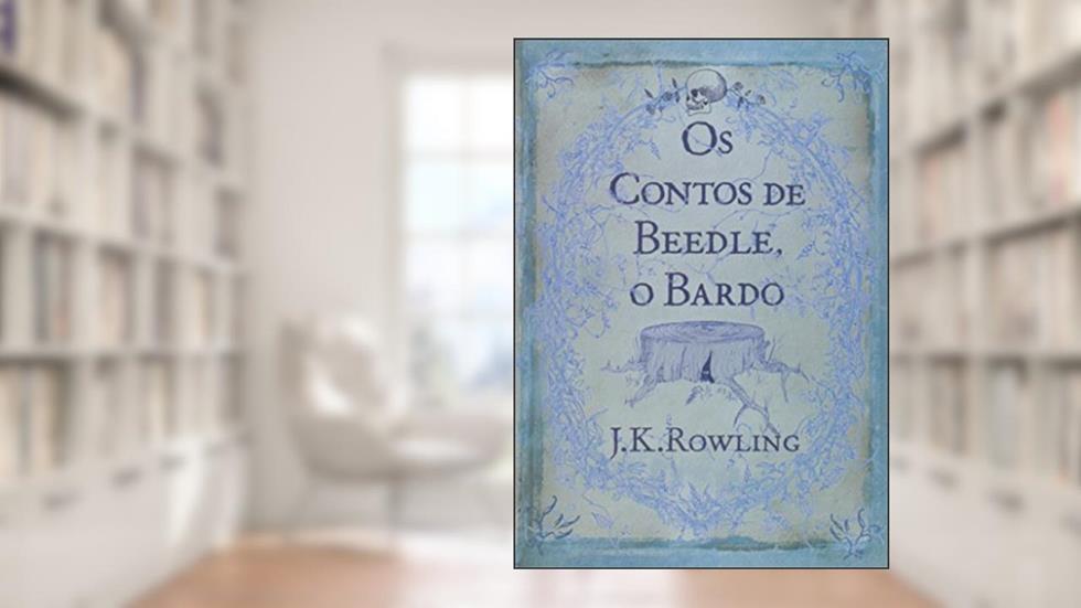 Os contos de Beedle, o Bardo, do autor J.K. Rowling