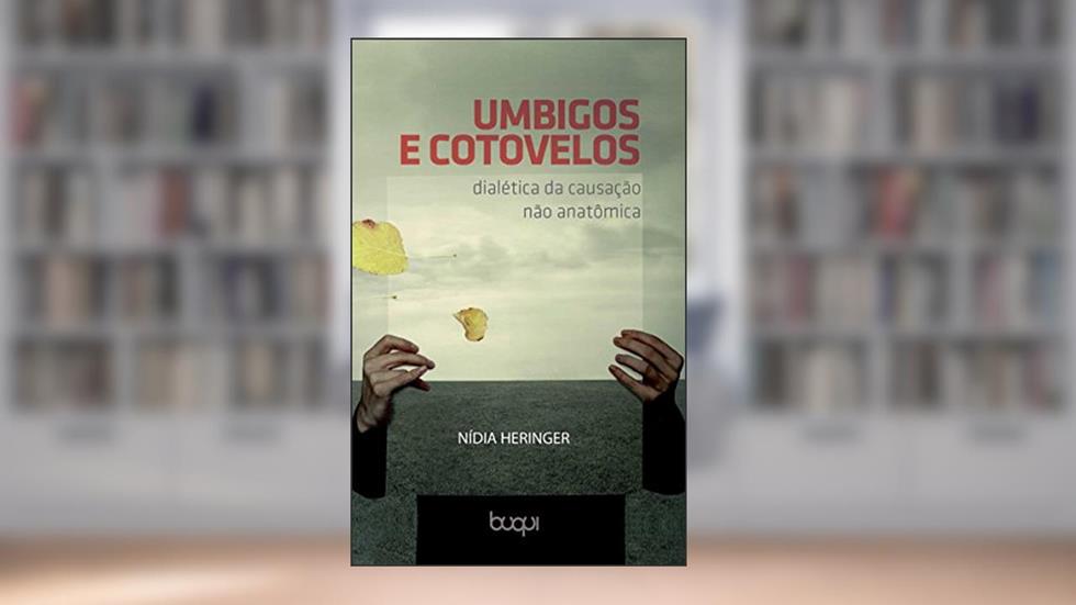 Umbigos e Cotovelos: Dialética da causação não anatômica, do autor Nídia Heringer