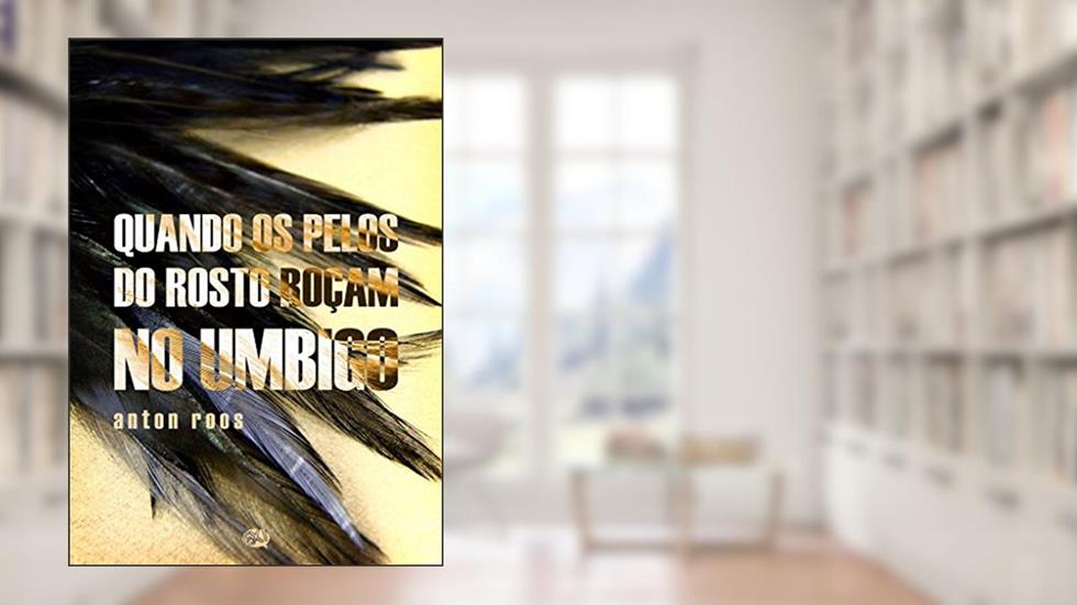Quando os pelos do rosto roçam no umbigo, do autor Anton Roos