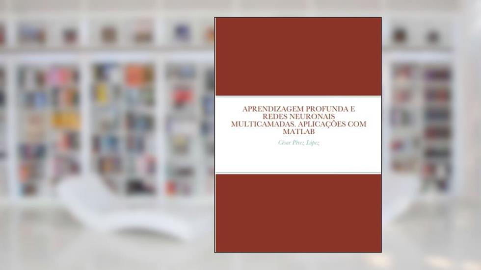 APRENDIZAGEM PROFUNDA E REDES NEURONAIS MULTICAMADAS. APLICAÇÕES COM MATLAB (Portuguese Edition), do autor Perez