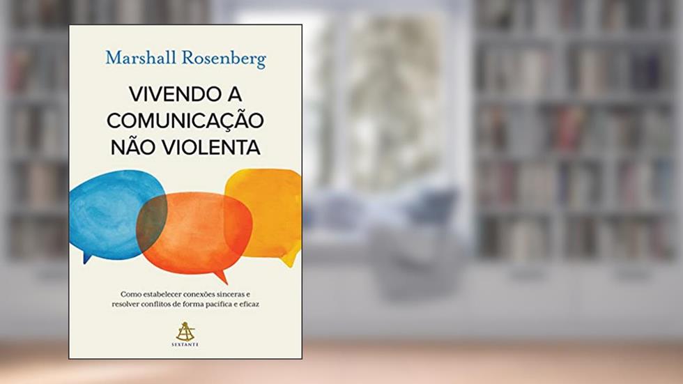 Vivendo a comunicação não violenta: Como estabelecer conexões sinceras e resolver conflitos de forma pacífica e eficaz, do autor Marshall Rosenberg