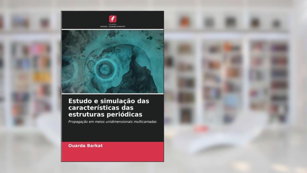 Estudo e simulação das características das estruturas periódicas: Propagação em meios unidimensionais multicamadas, do autor Ouarda Barkat