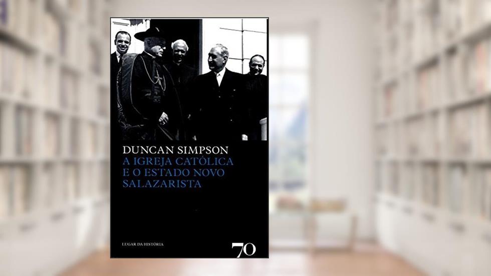 A Igreja Católica e o Estado Novo Salazarista, do autor Duncan Simpson