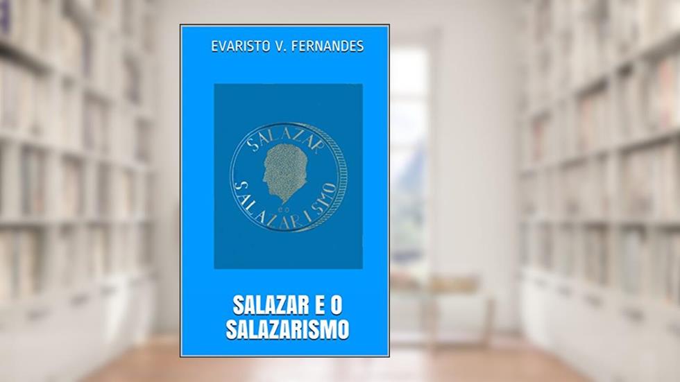 SALAZAR E O SALAZARISMO, do autor Evaristo V. Fernandes