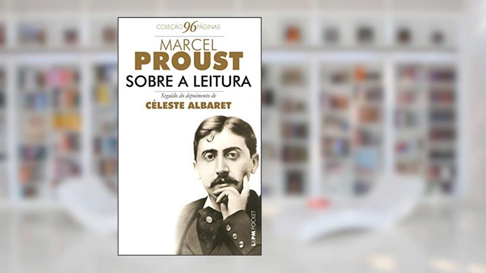 Sobre a Leitura Seguido de Entrevista com Céleste Albaret, do autor Marcel Proust