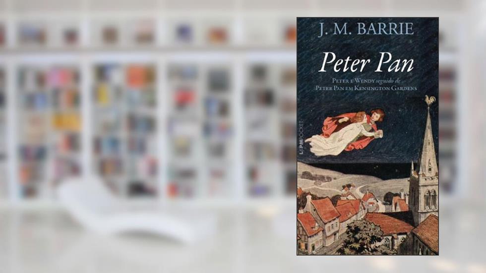 Peter pan - Peter e Wendy Seguido de Peter pan em Kensington Gardens, do autor J. M. Barrie