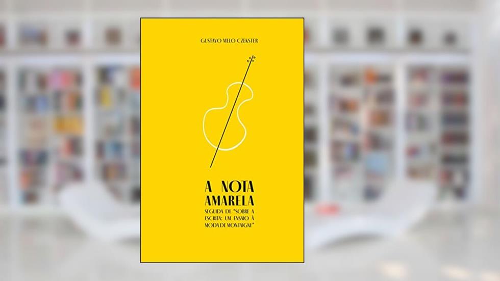 A nota amarela: seguida de "sobre a escrita: um ensaio à moda de Montaigne", do autor Gustavo Melo Czekster