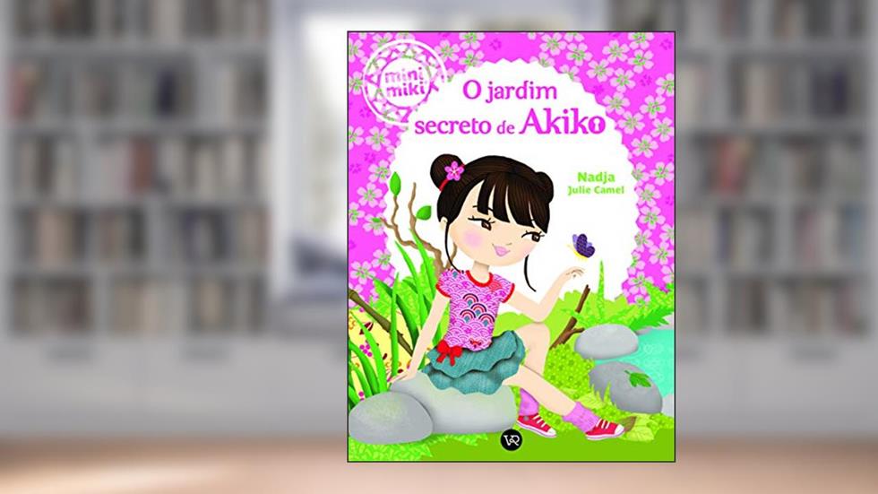 O Jardim Secreto de Akiko (Coleção Minimiki), do autor Nadja Julie Camel