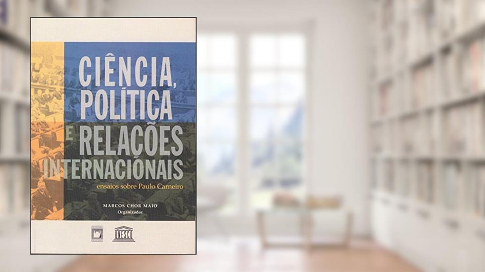 Ciência, política e relações internacionais: ensaios sobre Paulo Carneiro, do autor Marcos Chor Maio
