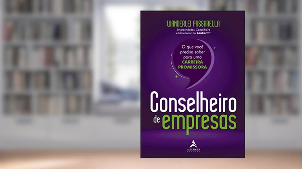 Conselheiro de empresas: O que você precisa saber sobre uma carreira promissora, do autor Wanderlei Passarella